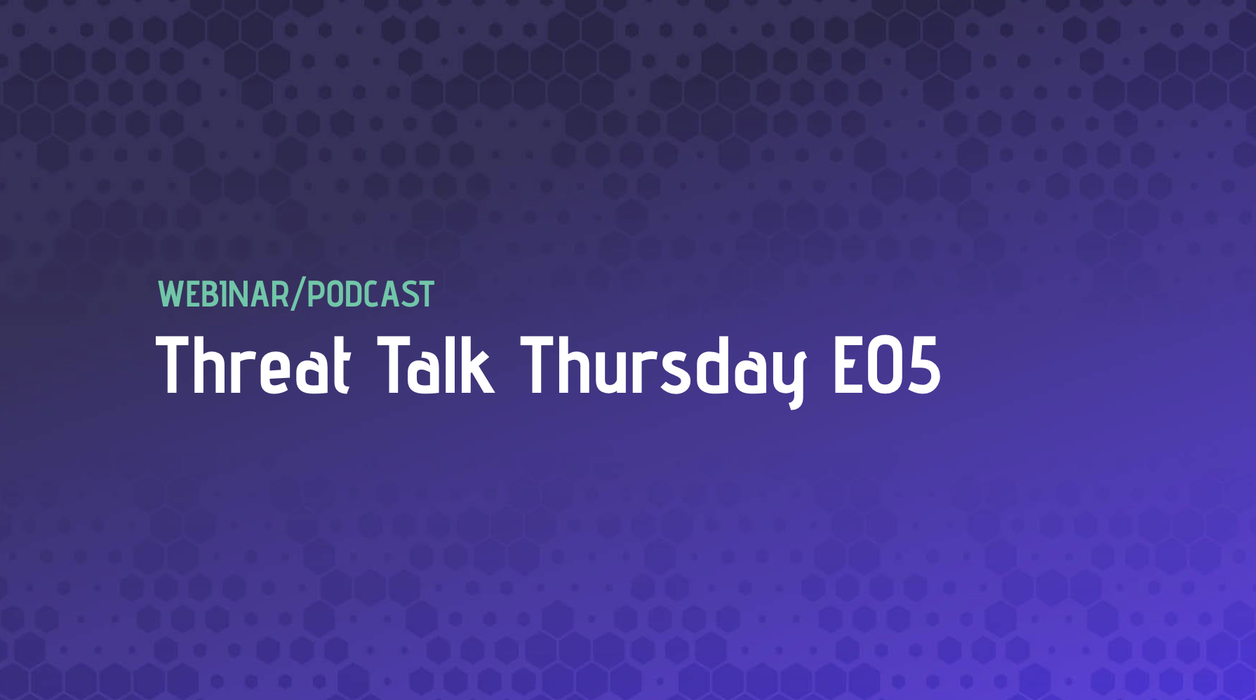 Threat Talk Thursday E05